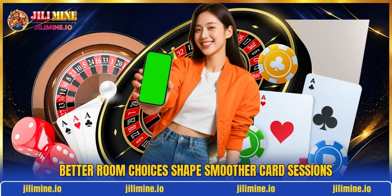 Better room choices shape smoother card sessions