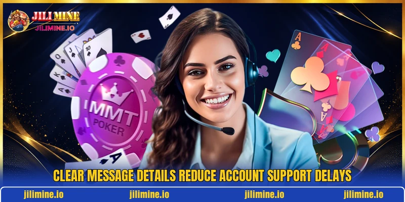Clear message details reduce account support delays