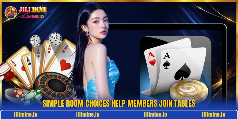 Simple room choices help members join tables Simple room choices help members join tables