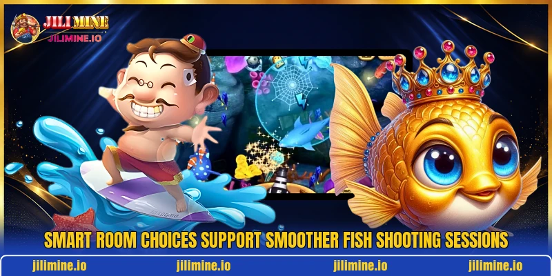 Smart room choices support smoother fish shooting sessions
